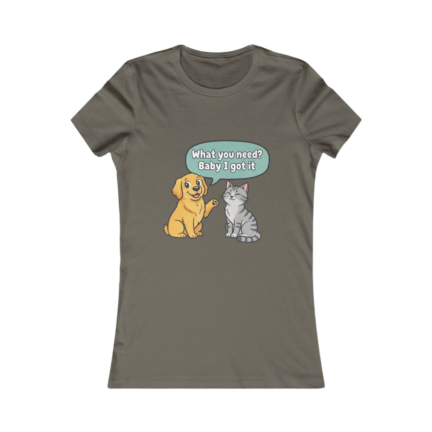 Women’s Tee — Cute Dog & Cat Graphic with “What you need? Baby I got it” Speech Bubble