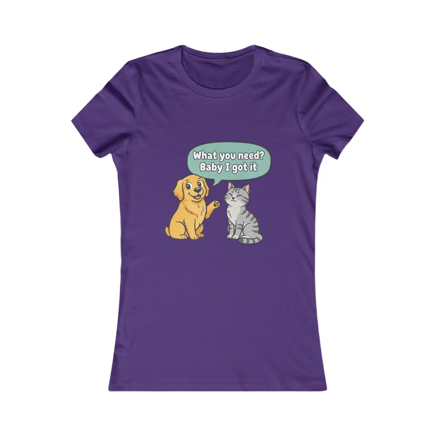 Women’s Tee — Cute Dog & Cat Graphic with “What you need? Baby I got it” Speech Bubble